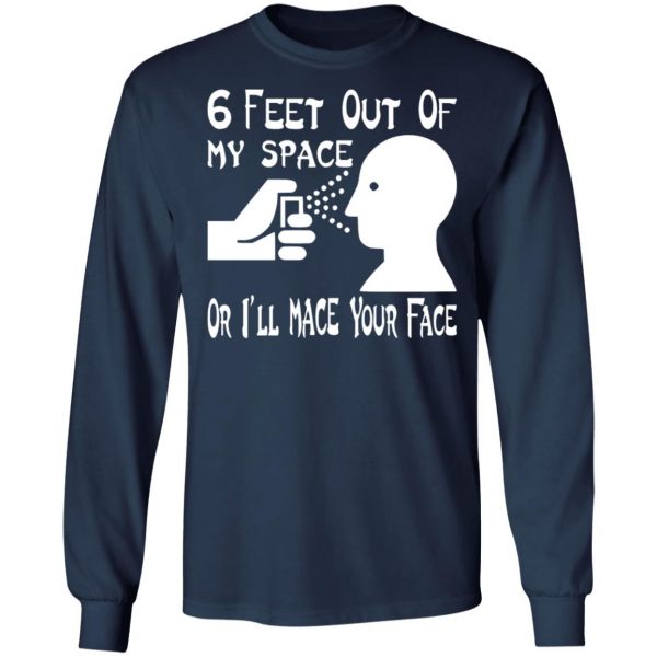 6 feet out of my space or i mace your face t shirts long sleeve hoodies 10