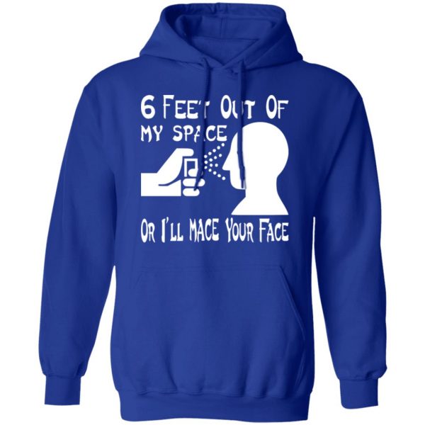 6 feet out of my space or i mace your face t shirts long sleeve hoodies 2