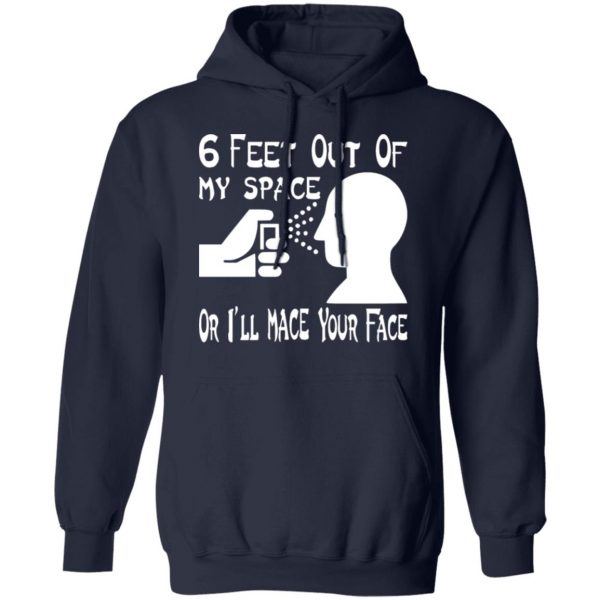 6 feet out of my space or i mace your face t shirts long sleeve hoodies 3