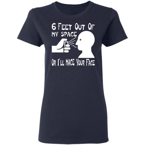 6 feet out of my space or i mace your face t shirts long sleeve hoodies 6