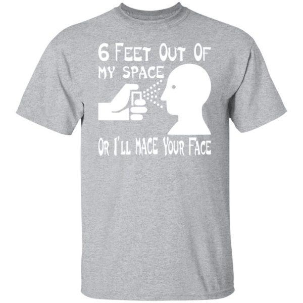 6 feet out of my space or i mace your face t shirts long sleeve hoodies 7