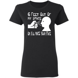 6 feet out of my space or i mace your face t shirts long sleeve hoodies 8