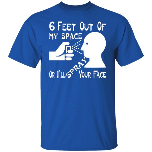 6 feet out of my space or i spray your face t shirts long sleeve hoodies 11