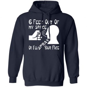 6 feet out of my space or i spray your face t shirts long sleeve hoodies 2