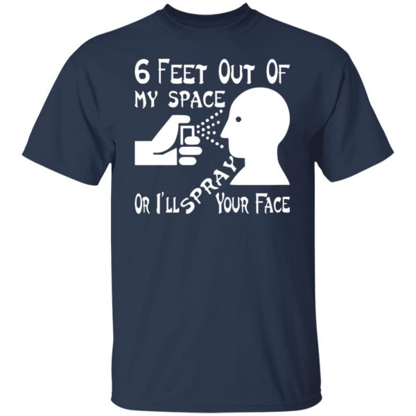 6 feet out of my space or i spray your face t shirts long sleeve hoodies 7