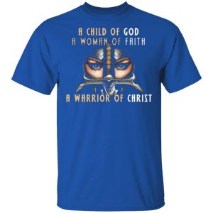 a child of god a woman of faith a warrior of christ t shirts long sleeve hoodies 10