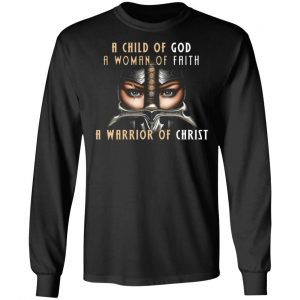 a child of god a woman of faith a warrior of christ t shirts long sleeve hoodies 5