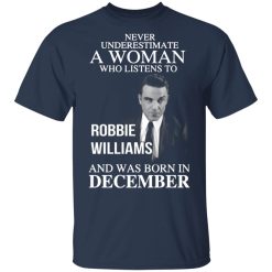 a woman who listens to robbie williams and was born in december t shirts long sleeve hoodies 11