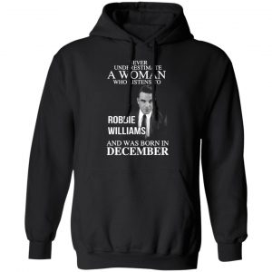 a woman who listens to robbie williams and was born in december t shirts long sleeve hoodies 3