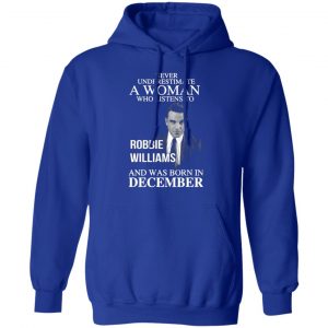 a woman who listens to robbie williams and was born in december t shirts long sleeve hoodies