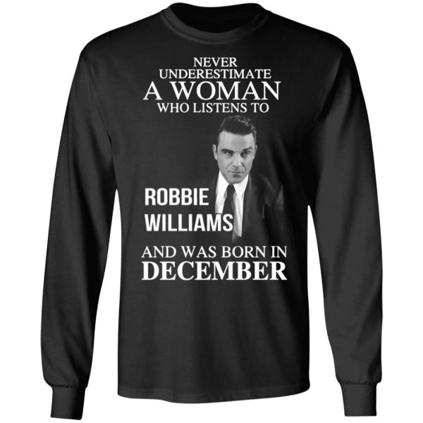a woman who listens to robbie williams and was born in december t shirts long sleeve hoodies 4