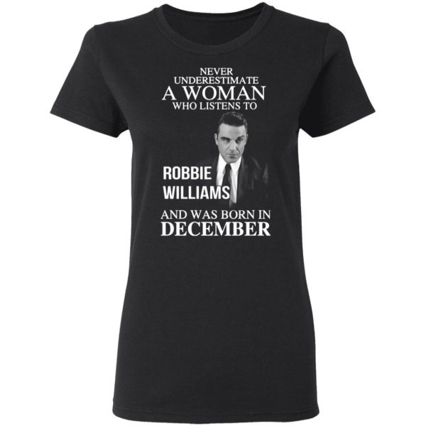 a woman who listens to robbie williams and was born in december t shirts long sleeve hoodies 5