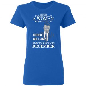 a woman who listens to robbie williams and was born in december t shirts long sleeve hoodies 7
