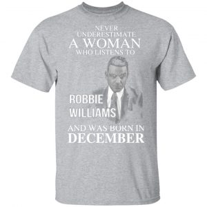 a woman who listens to robbie williams and was born in december t shirts long sleeve hoodies 8