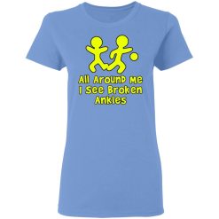 all around me i see broken ankles t shirts hoodies long sleeve 10