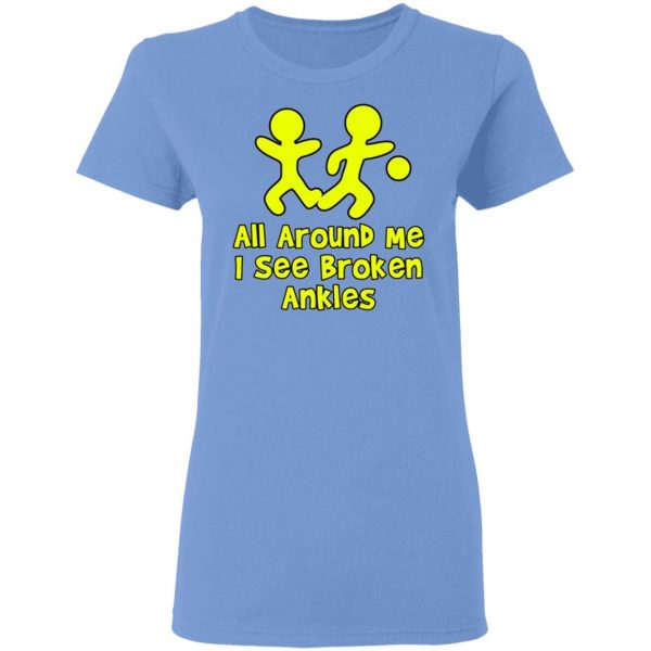 all around me i see broken ankles t shirts hoodies long sleeve 10