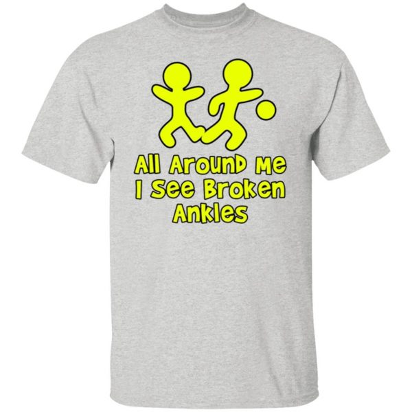 all around me i see broken ankles t shirts hoodies long sleeve 11