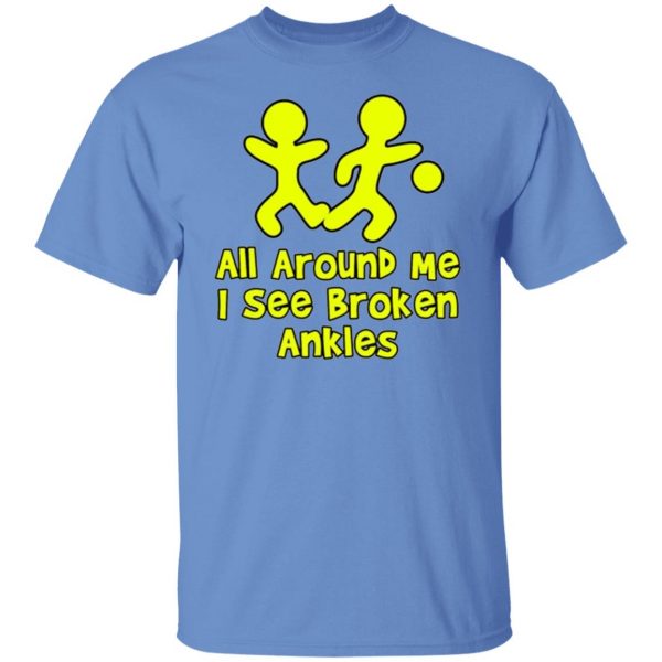 all around me i see broken ankles t shirts hoodies long sleeve 2