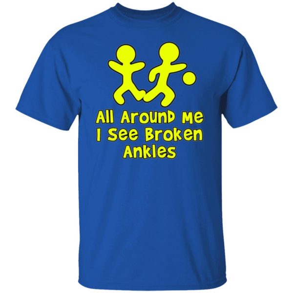 all around me i see broken ankles t shirts hoodies long sleeve 4