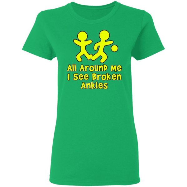 all around me i see broken ankles t shirts hoodies long sleeve 5