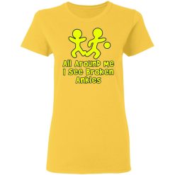 all around me i see broken ankles t shirts hoodies long sleeve 6