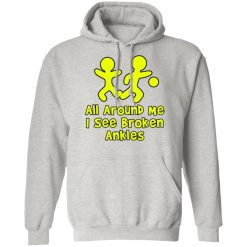 all around me i see broken ankles t shirts hoodies long sleeve 9
