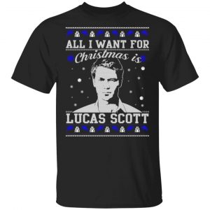 all i want for christmas is lucas scott t shirts long sleeve hoodies 13