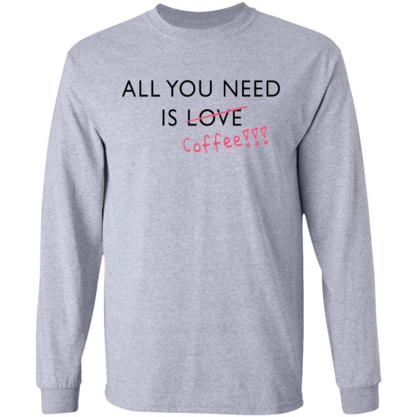 all you need is love coffee t shirts hoodies long sleeve 8