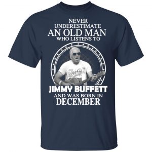an old man who listens to jimmy buffett and was born in december t shirts long sleeve hoodies 10