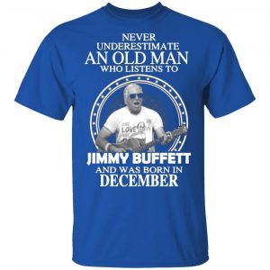 an old man who listens to jimmy buffett and was born in december t shirts long sleeve hoodies 12