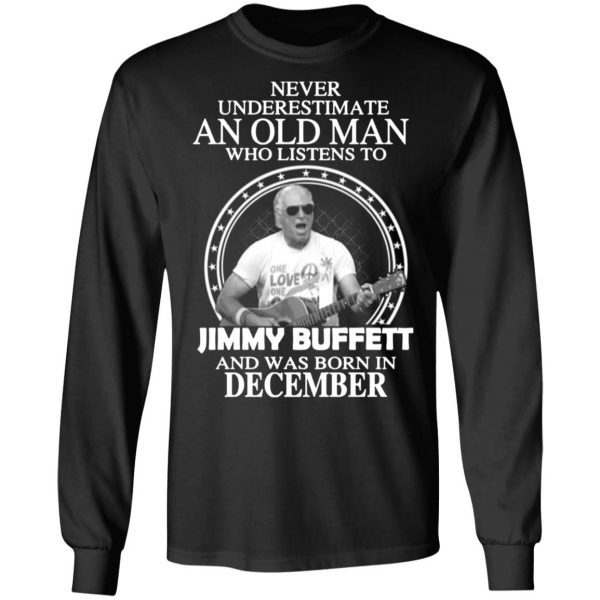 an old man who listens to jimmy buffett and was born in december t shirts long sleeve hoodies 8