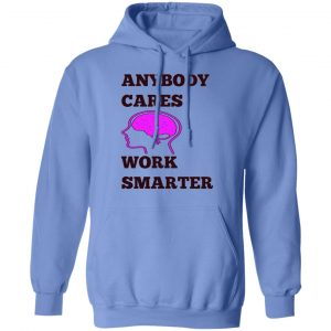 anybody cares work smarter t shirts hoodies long sleeve 11