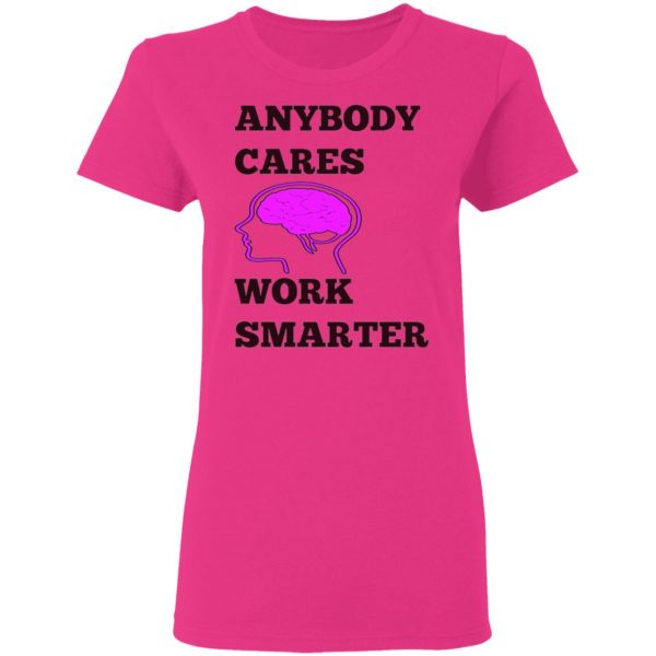 anybody cares work smarter t shirts hoodies long sleeve 5