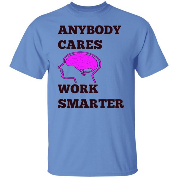 anybody cares work smarter t shirts hoodies long sleeve 7