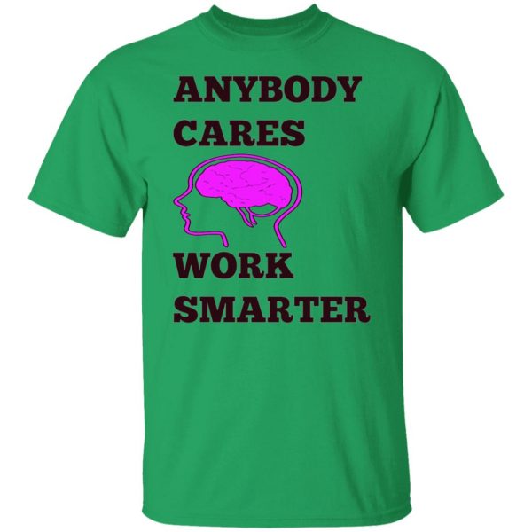 anybody cares work smarter t shirts hoodies long sleeve 9