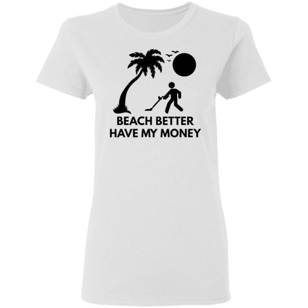 beach better have my money t shirts hoodies long sleeve 10