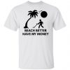 beach better have my money t shirts hoodies long sleeve