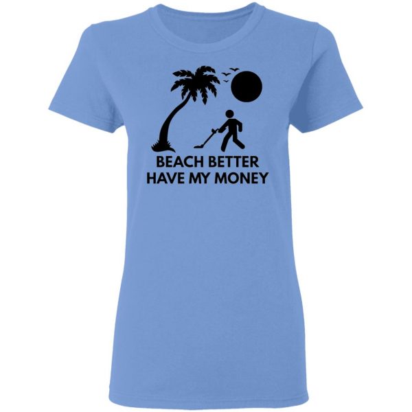 beach better have my money t shirts hoodies long sleeve 11