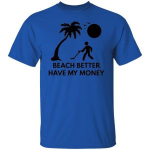 beach better have my money t shirts hoodies long sleeve 2