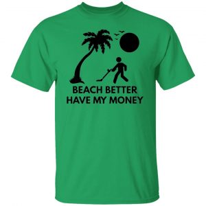 beach better have my money t shirts hoodies long sleeve 3