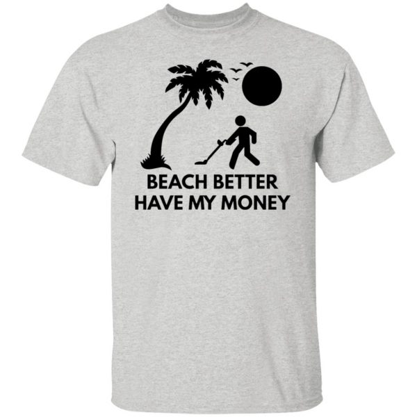 beach better have my money t shirts hoodies long sleeve 4