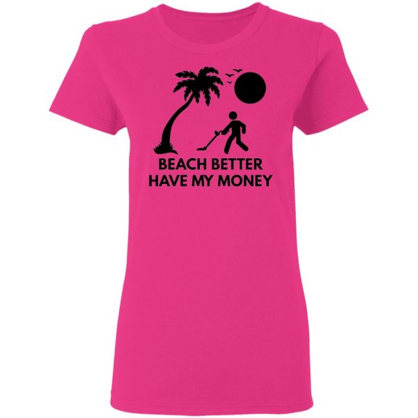 beach better have my money t shirts hoodies long sleeve 5