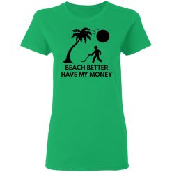 beach better have my money t shirts hoodies long sleeve 6