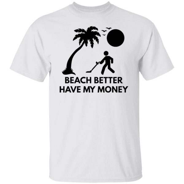 beach better have my money t shirts hoodies long sleeve