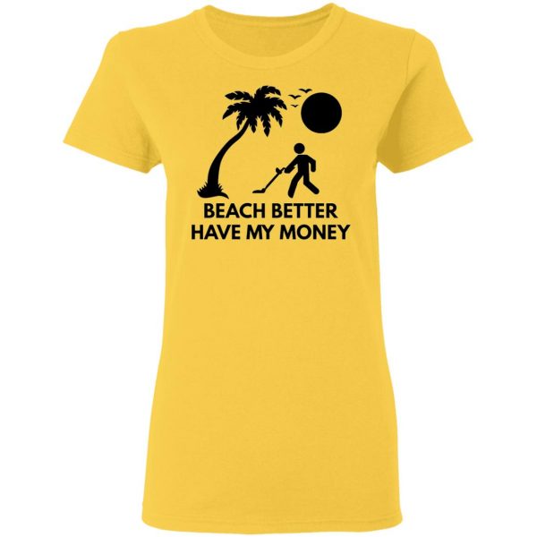 beach better have my money t shirts hoodies long sleeve 7