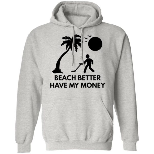 beach better have my money t shirts hoodies long sleeve 9