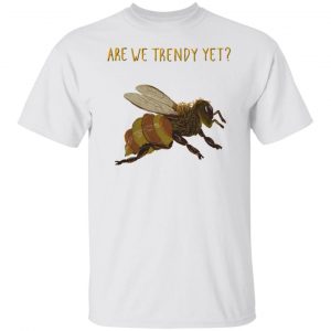 bees are we trendy yet t shirts hoodies long sleeve