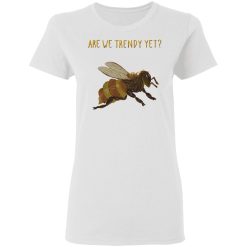 bees are we trendy yet t shirts hoodies long sleeve 5