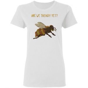 bees are we trendy yet t shirts hoodies long sleeve 5