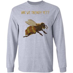 bees are we trendy yet t shirts hoodies long sleeve 7